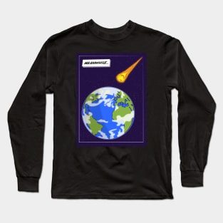 Meanwhile… Asteroid hits Earth Long Sleeve T-Shirt